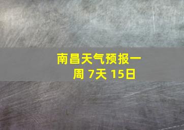 南昌天气预报一周 7天 15日